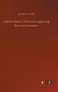 A Brief History of Wood-engraving from Its Invention