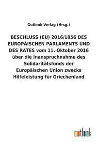 BESCHLUSS (EU) 2016/1856 DES EUROPÄISCHEN PARLAMENTS UND DES RATES vom 11. Oktober 2016 über die Inanspruchnahme des Solidaritätsfonds der Europäischen Union zwecks Hilfeleistung für Griechenland