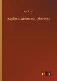 Suppliant Maidens and Other Plays