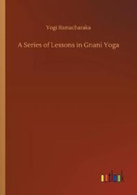 A Series of Lessons in Gnani Yoga