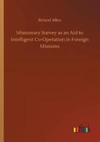 Missionary Survey as an Aid to Intelligent Co-Operation in Foreign Missions
