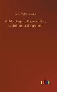 Golden Steps to Respectability, Usefulness, and Happiness