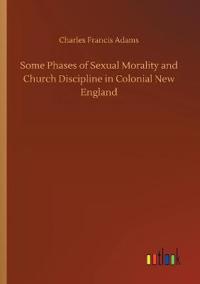 Some Phases of Sexual Morality and Church Discipline in Colonial New England
