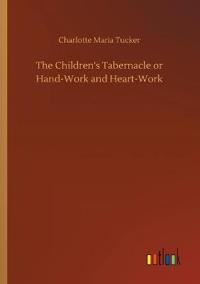 The Children's Tabernacle or Hand-Work and Heart-Work