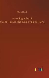 Bokomslag för "Autobiography of Ma-Ka-Tai-Me-She-Kiak, or Black Hawk"