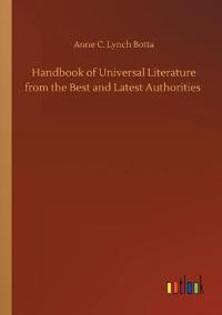 Handbook of Universal Literature from the Best and Latest Authorities