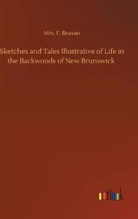 Sketches and Tales Illustrative of Life in the Backwoods of New Brunswick