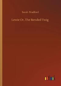 Lewie Or, The Bended Twig