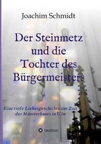 Der Steinmetz und die Tochter des Bürgermeisters Liebesromanze Ulmer Münsterbau Ständedenken Reformation Wanderjahre Wien Augsburg