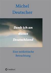 Denk ich an dieses Deutschland !