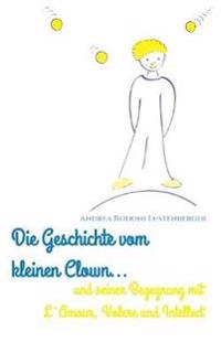 Kirjan kansi "Die Geschichte Vom Kleinen Clown Und Seiner Begegnung Mit l'Amour, Volere Und Intellect"