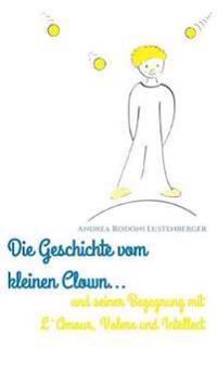 Die Geschichte Vom Kleinen Clown Und Seiner Begegnung Mit l'Amour, Volere Und Intellect