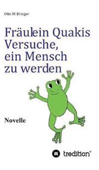 Fräulein Quakis Versuche, ein Mensch zu werden
