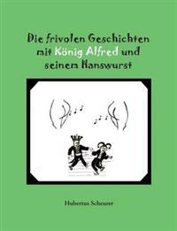 Die frivolen Geschichten mit König Alfred und seinem Hanswurst