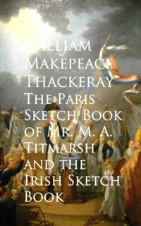 Paris Sketch Book of Mr. M. A. Titmarsh and the Irish Sketch Book