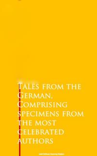 Tales from the German, Comprising specimens from the most celebrated authors