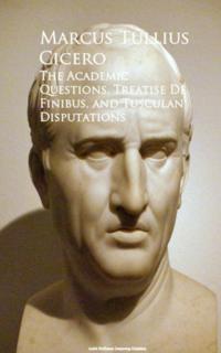 Academic Questions, Treatise De Finibus, and Tusculan Disputations