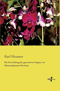 Die Entwicklung der generativen Organe von Himantoglossum Hircinum
