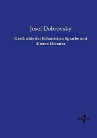 Geschichte der böhmischen Sprache und älteren Literatur