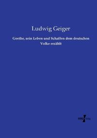 Goethe, sein Leben und Schaffen dem deutschen Volke erzählt