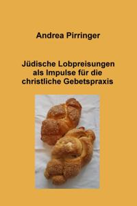 Jüdische Lobpreisungen als Impulse für die christliche Gebetspraxis