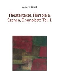 Theatertexte, Hörspiele, Szenen, Dramolette Teil 1