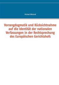 Vorrangdogmatik und Rücksichtnahme auf die Identität der nationalen Verfassungen in der Rechtsprechung des Europäischen Gerichtshofs