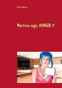 Martina sagt, HUNGER ?!