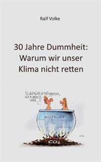 30 Jahre Dummheit: Warum wir unser Klima nicht retten