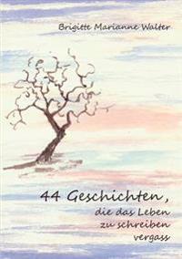 44 Geschichten, die das Leben zu schreiben vergass