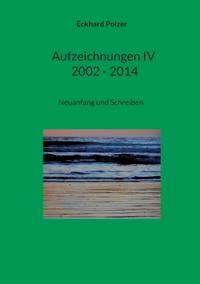 Aufzeichnungen IV; 2002 - 2014