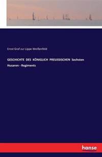 GESCHICHTE DES KÖNIGLICH PREUSSISCHEN Sechsten Husaren - Regiments