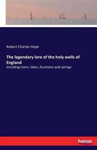 The legendary lore of the holy wells of England