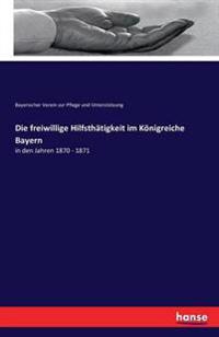 Die freiwillige Hilfsthätigkeit im Königreiche Bayern