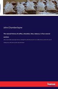The natural history of coffee, chocolate, thee, tobacco, in four several sections