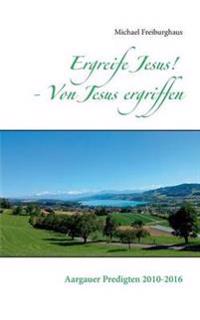 Ergreife Jesus! - Von Jesus ergriffen