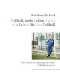 Fußball, mein Leben / oder ein Leben für den Fußball
