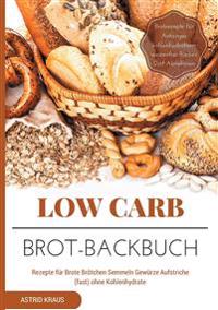 Low Carb Brot-Backbuch Rezepte für Brote Brötchen Semmeln Gewürze Aufstriche (fast) ohne Kohlenhydrate Brotrezepte für Anfänger kohlenhydratarm weizenfrei Backen Diät Abnehmen