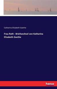 Frau Rath - Briefwechsel von Katharina Elisabeth Goethe