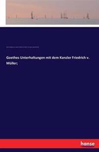 Goethes Unterhaltungen mit dem Kanzler Friedrich v. Müller;