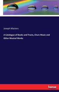 A Catalogue of Books and Tracts, Churc Music and Other Musical Works