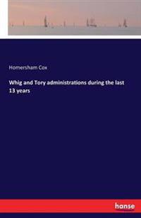 Whig and Tory administrations during the last 13 years