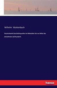 Deutschlands Geschichtsquellen im Mittelalter bis zur Mitte des dreizehnten Jahrhunderts