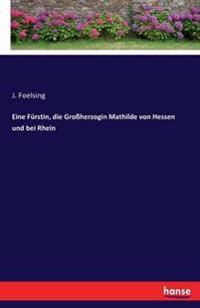 Eine Fürstin, die Großherzogin Mathilde von Hessen und bei Rhein