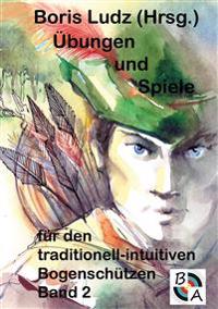 Übungen und Spiele für den traditionell-intuitiven Bogenschützen Band 2