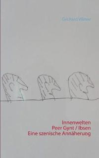Innenwelten Peer Gynt / Ibsen Eine szenische Annäherung