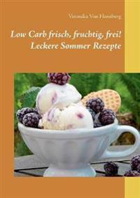 Low Carb frisch, fruchtig, frei! Leckere Sommer Rezepte
