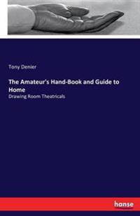 The Amateur's Hand-Book and Guide to Home