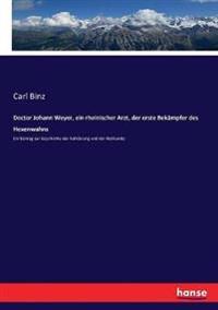 Doctor Johann Weyer, ein rheinischer Arzt, der erste Bekämpfer des Hexenwahns