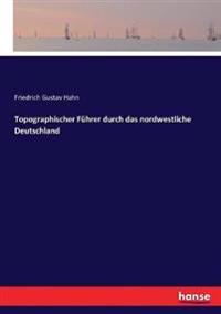 Topographischer Führer durch das nordwestliche Deutschland